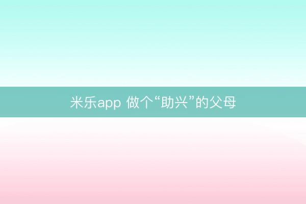米乐app 做个“助兴”的父母