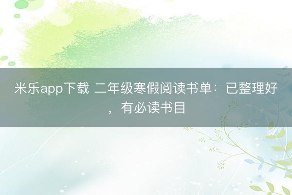 米乐app下载 二年级寒假阅读书单:已整理好,有必读书目