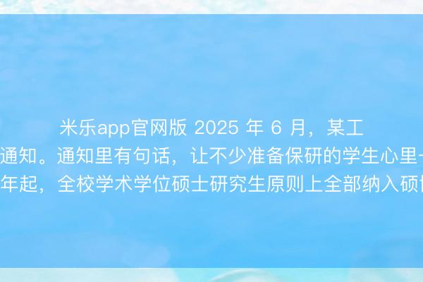 米乐app官网版 2025 年 6 月，某工信部直属高校发布推免通知。通知里有句话，让不少准备保研的学生心里一紧。该校明确，2026 年起，<a href=