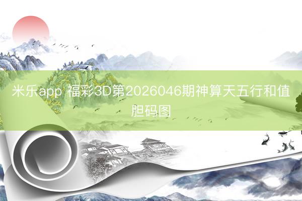 米乐app 福彩3D第2026046期神算天五行和值胆码图