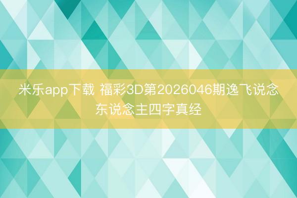 米乐app下载 福彩3D第2026046期逸飞说念东说念主四字真经