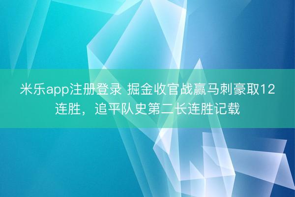 米乐app注册登录 掘金收官战赢马刺豪取12连胜，追平队史第二长连胜记载