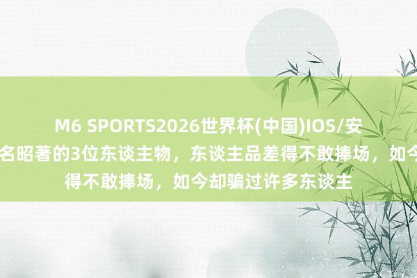 M6 SPORTS2026世界杯(中国)IOS/安卓官方下载 古代恶名昭著的3位东谈主物,东谈主品差得不敢捧场,如今却骗过许多东谈主