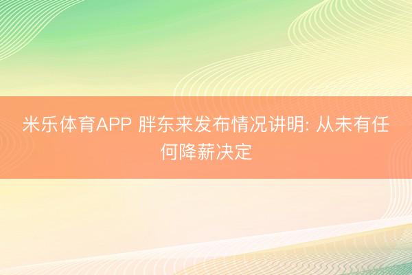 米乐体育APP 胖东来发布情况讲明: 从未有任何降薪决定